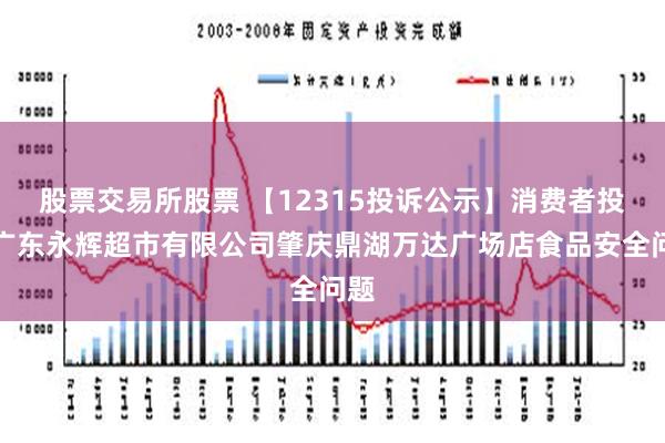 股票交易所股票 【12315投诉公示】消费者投诉广东永辉超市