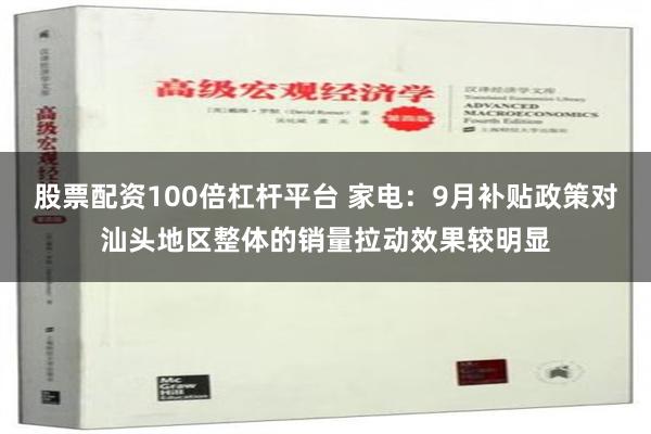 股票配资100倍杠杆平台 家电：9月补贴政策对汕头地区整体的