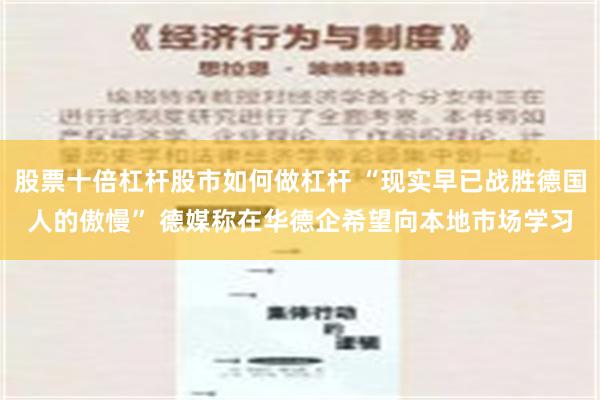 股票十倍杠杆股市如何做杠杆 “现实早已战胜德国人的傲慢” 德